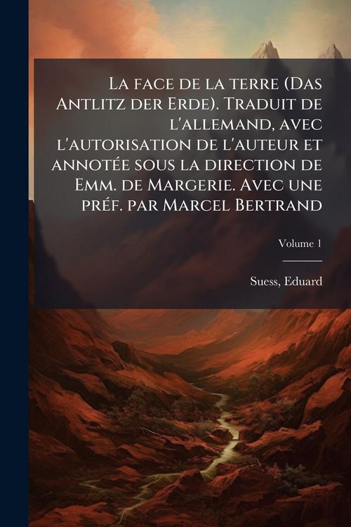 Produktbild: La face de la terre (Das Antlitz der Erde). Traduit de l'allemand, avec l'autorisation de l'auteur et annot&Atilde;(c)e sous la direction de Emm. de Margerie. Avec une pr&Atilde;(c)f. par Marcel Bertrand