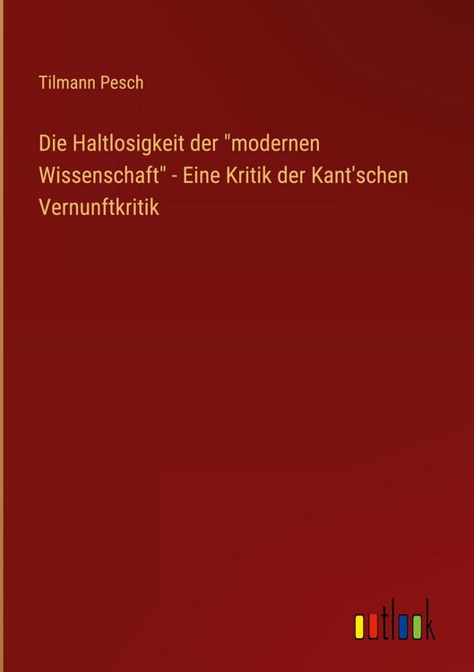 Produktbild: Die Haltlosigkeit der "modernen Wissenschaft" - Eine Kritik der Kant'schen Vernunftkritik