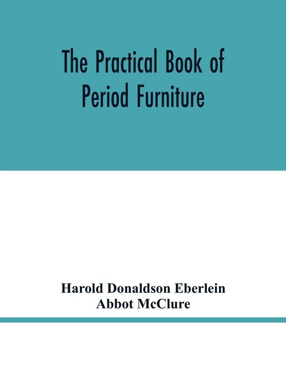 Produktbild: The practical book of period furniture, treating of furniture of the English, American colonial and post-colonial and principal French periods