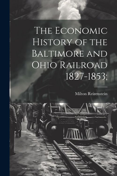 Produktbild: The Economic History of the Baltimore and Ohio Railroad 1827-1853;