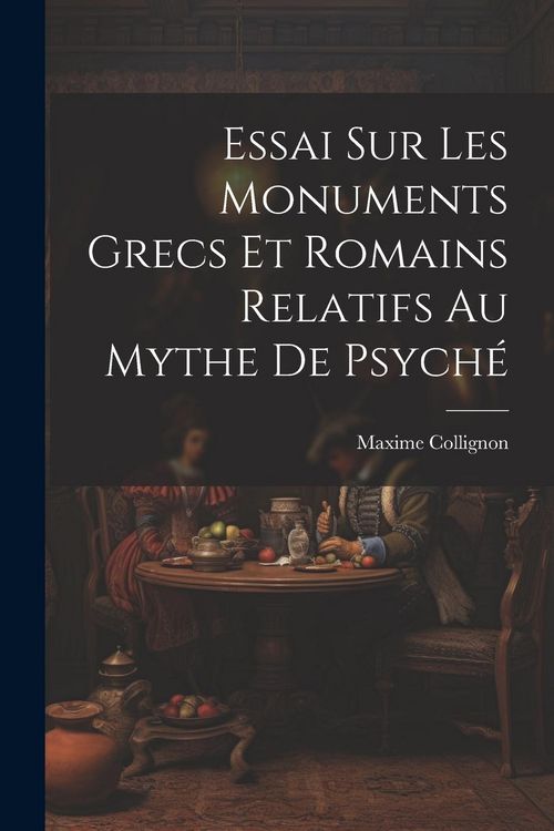 Produktbild: Essai Sur Les Monuments Grecs et Romains Relatifs au Mythe de Psych&eacute;