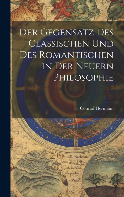 Produktbild: Der Gegensatz des Classischen und des Romantischen in der Neuern Philosophie