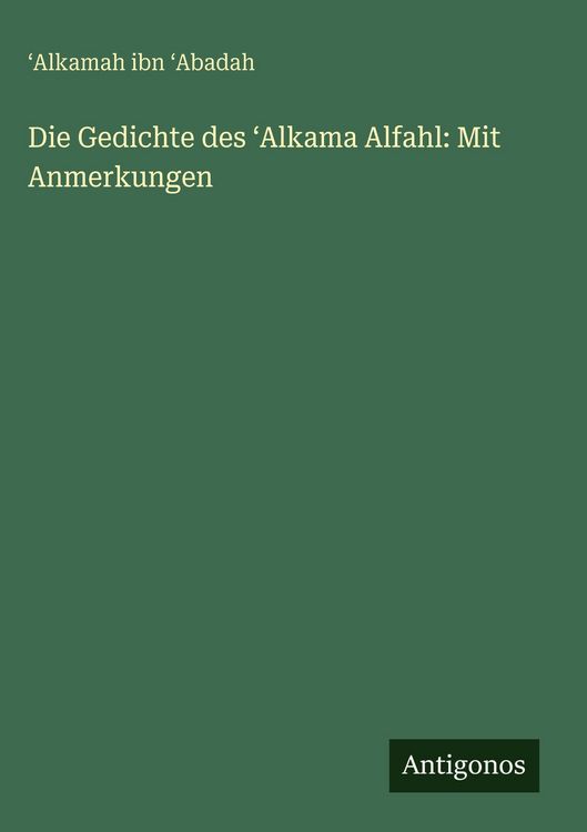 Produktbild: Die Gedichte des &iquest;Alkama Alfahl: Mit Anmerkungen