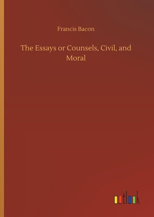 Produktbild: The Essays or Counsels, Civil, and Moral