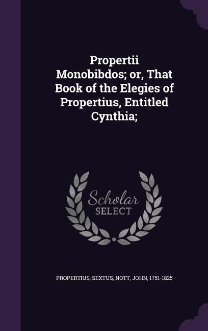 Produktbild: Propertii Monobibdos; or, That Book of the Elegies of Propertius, Entitled Cynthia;