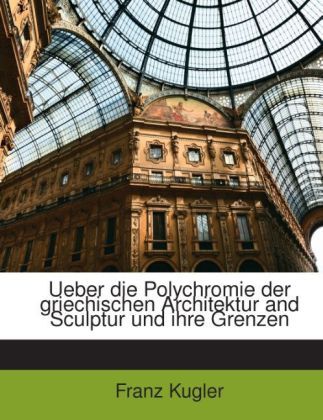 Produktbild: Kugler, F: Ueber die Polychromie der griechischen Architektu