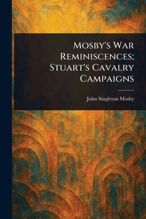 Produktbild: Mosby's War Reminiscences; Stuart's Cavalry Campaigns