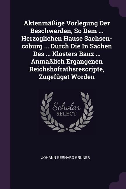 Produktbild: Aktenm&auml;&szlig;ige Vorlegung Der Beschwerden, So Dem ... Herzoglichen Hause Sachsen-coburg ... Durch Die In Sachen Des ... Klosters Banz ... Anma&szlig;lich Ergang