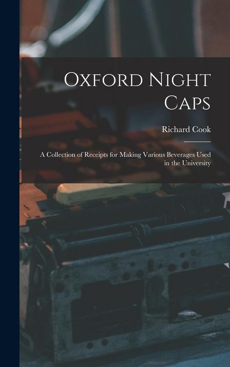 Produktbild: Oxford Night Caps: A Collection of Receipts for Making Various Beverages Used in the University