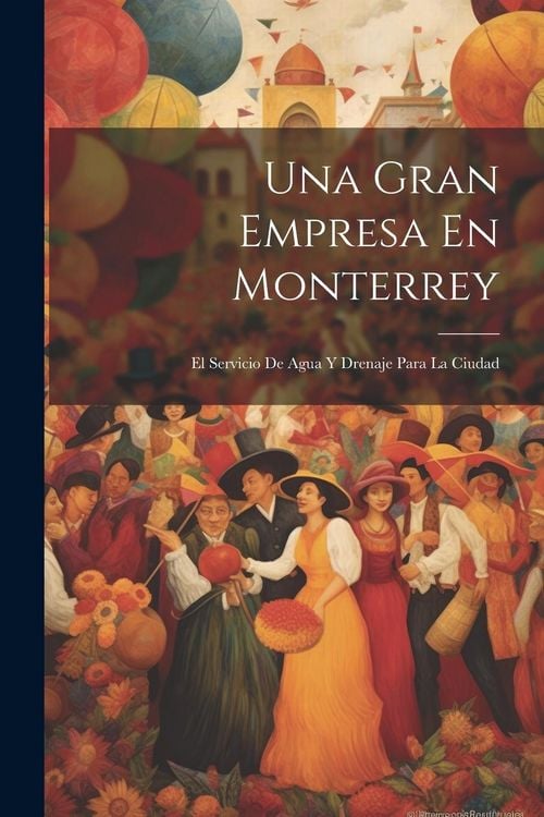 Produktbild: Una Gran Empresa En Monterrey: El Servicio De Agua Y Drenaje Para La Ciudad