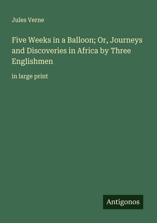 Produktbild: Five Weeks in a Balloon; Or, Journeys and Discoveries in Africa by Three Englishmen