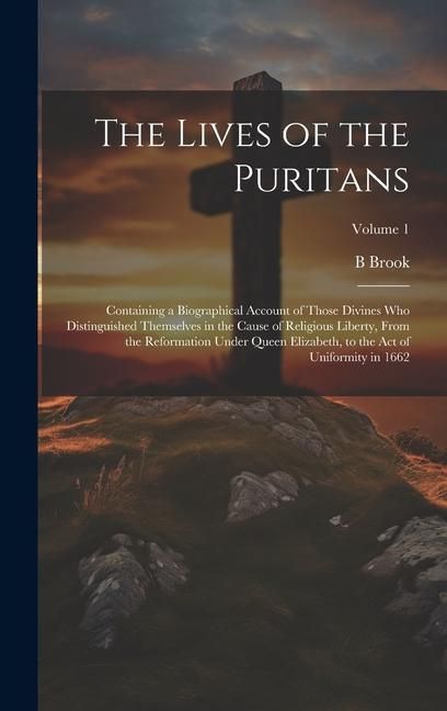 Produktbild: The Lives of the Puritans: Containing a Biographical Account of Those Divines who Distinguished Themselves in the Cause of Religious Liberty, Fro