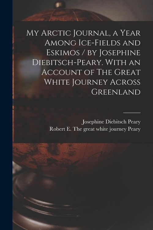 Produktbild: My Arctic Journal, a Year Among Ice-fields and Eskimos / by Josephine Diebitsch-Peary. With an Account of The Great White Journey Across Greenland [mi