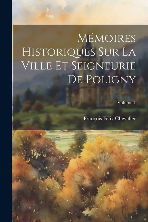 Produktbild: M&eacute;moires Historiques Sur La Ville Et Seigneurie De Poligny; Volume 1