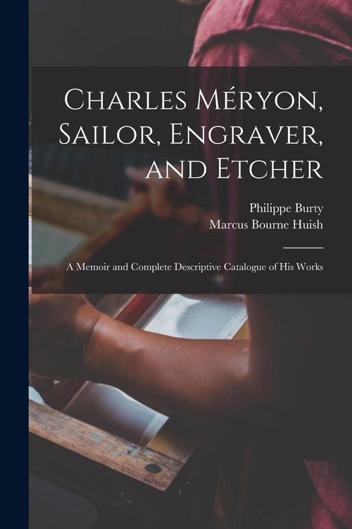 Produktbild: Charles M&eacute;ryon, Sailor, Engraver, and Etcher: A Memoir and Complete Descriptive Catalogue of his Works