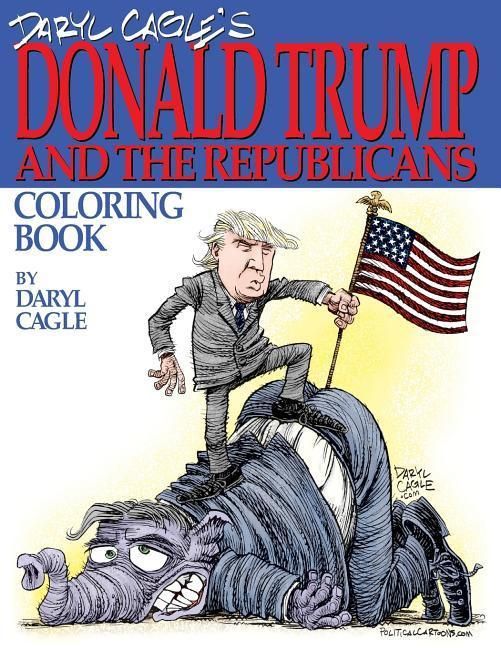 Produktbild: Daryl Cagle's DONALD TRUMP and the Republicans Coloring Book!: COLOR THE DONALD! The perfect adult coloring book for Trump fans and foes by America's