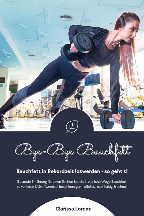 Produktbild: Bye-Bye Bauchfett: Bauchfett in Rekordzeit loswerden - so geht's! (Gesunde Ern&auml;hrung: Nat&uuml;rliche Wege Bauchfett zu verlieren & Stoffwechsel beschleuni