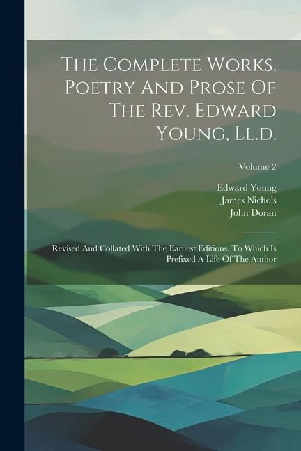 Produktbild: The Complete Works, Poetry And Prose Of The Rev. Edward Young, Ll.d.: Revised And Collated With The Earliest Editions. To Which Is Prefixed A Life Of