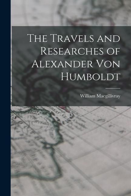 Produktbild: The Travels and Researches of Alexander Von Humboldt