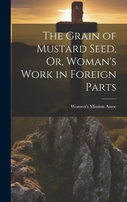 Produktbild: The Grain of Mustard Seed, Or, Woman's Work in Foreign Parts