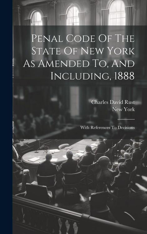 Produktbild: Penal Code Of The State Of New York As Amended To, And Including, 1888: With References To Decisions