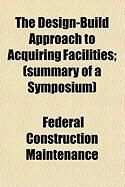 Produktbild: The Design-Build Approach to Acquiring Facilities; (Summary of a Symposium)