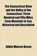 Produktbild: The Connecticut River and the Valley of the Connecticut; Three Hundred and Fifty Miles from Mountain to Sea; Historical and Descriptive