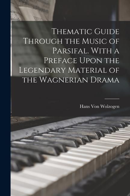 Produktbild: Thematic Guide Through the Music of Parsifal. With a Preface Upon the Legendary Material of the Wagnerian Drama