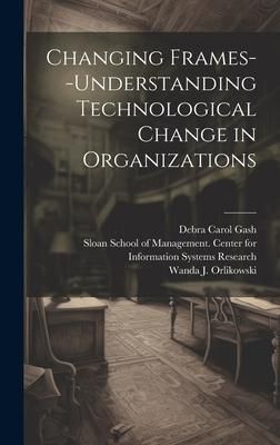 Produktbild: Changing Frames--understanding Technological Change in Organizations