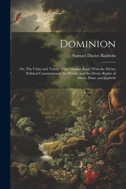 Produktbild: Dominion; or, The Unity and Trinity of the Human Race; With the Divine Political Constitution of the World, and the Divine Rights of Shem, Ham, and Ja