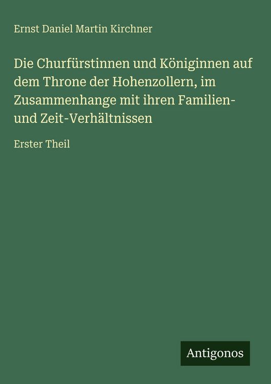 Produktbild: Die Churf&uuml;rstinnen und K&ouml;niginnen auf dem Throne der Hohenzollern, im Zusammenhange mit ihren Familien- und Zeit-Verh&auml;ltnissen