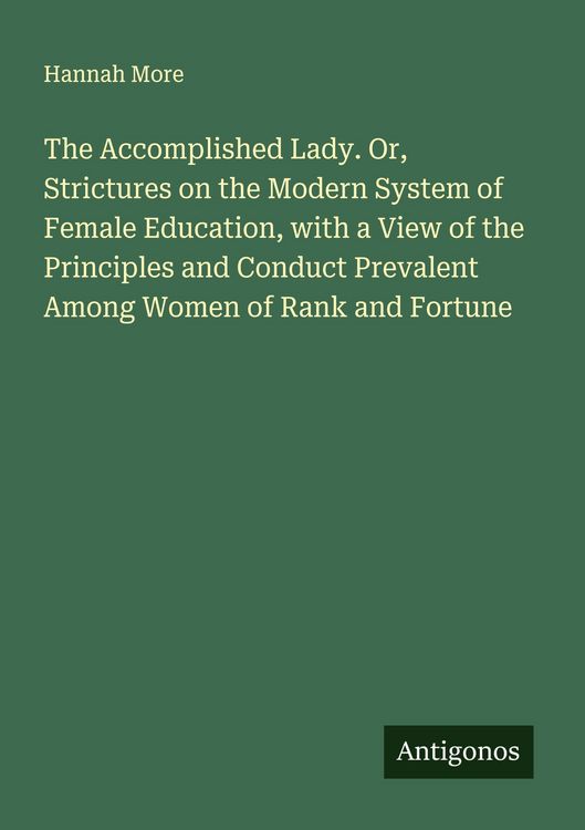 Produktbild: The Accomplished Lady. Or, Strictures on the Modern System of Female Education, with a View of the Principles and Conduct Prevalent Among Women of Ran