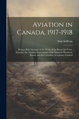 Produktbild: Aviation in Canada, 1917-1918: Being a Brief Account of the Work of the Royal Air Force, Canada, the Aviation Department of the Imperial Munitions Bo