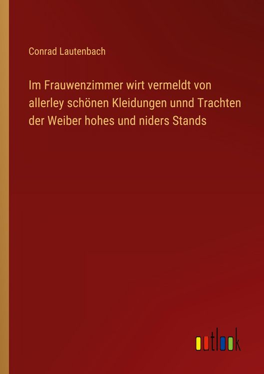 Produktbild: Im Frauwenzimmer wirt vermeldt von allerley sch&ouml;nen Kleidungen unnd Trachten der Weiber hohes und niders Stands