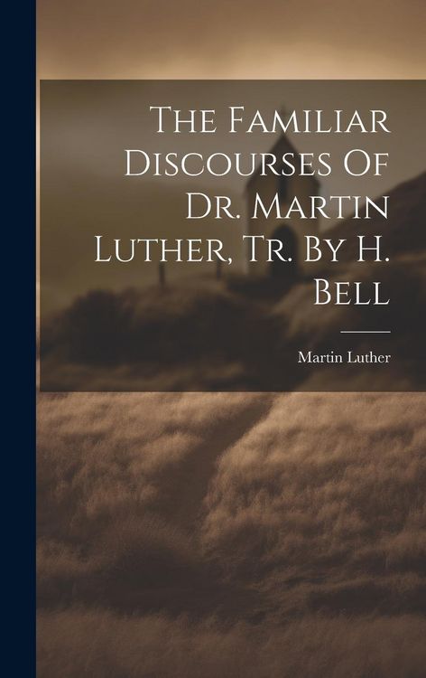 Produktbild: The Familiar Discourses Of Dr. Martin Luther, Tr. By H. Bell