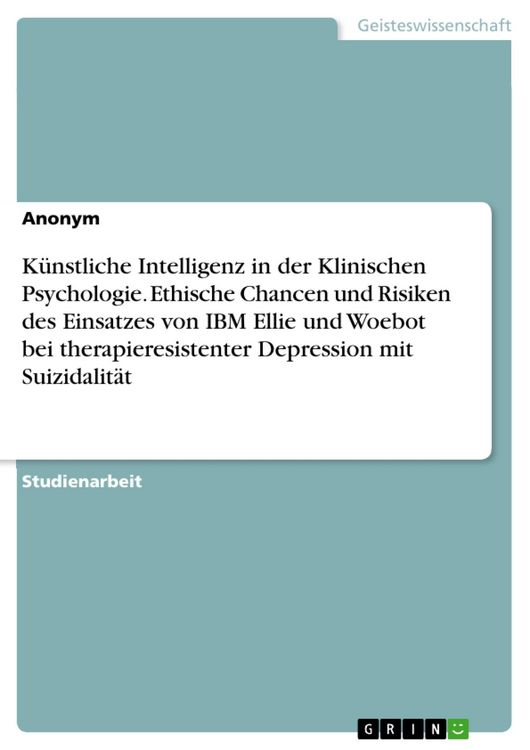 Produktbild: K&uuml;nstliche Intelligenz in der Klinischen Psychologie. Ethische Chancen und Risiken des Einsatzes von IBM Ellie und Woebot bei therapieresistenter Depr
