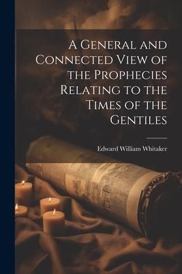 Produktbild: A General and Connected View of the Prophecies Relating to the Times of the Gentiles