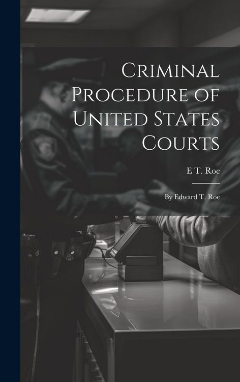 Produktbild: Criminal Procedure of United States Courts: By Edward T. Roe