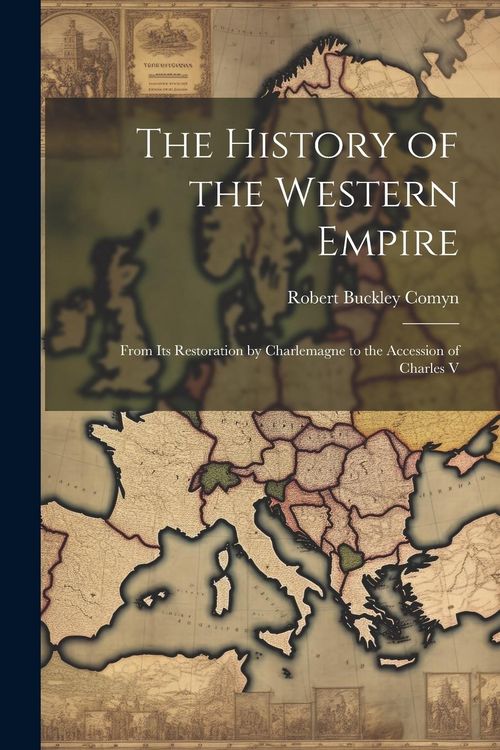 Produktbild: The History of the Western Empire: From Its Restoration by Charlemagne to the Accession of Charles V