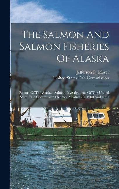 Produktbild: The Salmon And Salmon Fisheries Of Alaska: Report Of The Alaskan Salmon Investigations Of The United States Fish Commission Steamer Albatross In 1900