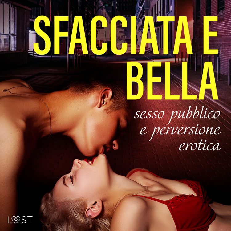 Produktbild: Sfacciata e bella: sesso pubblico e perversione erotica