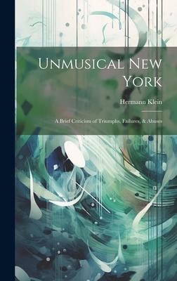 Produktbild: Unmusical New York; A Brief Criticism of Triumphs, Failures, & Abuses