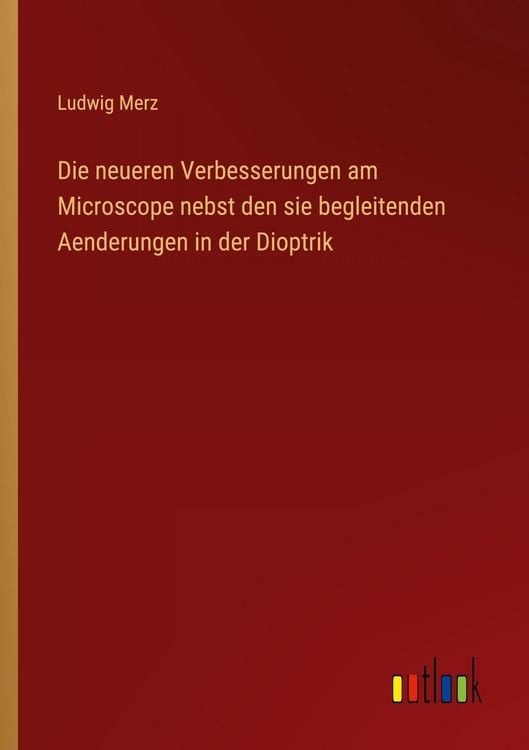 Produktbild: Die neueren Verbesserungen am Microscope nebst den sie begleitenden Aenderungen in der Dioptrik