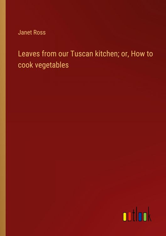 Produktbild: Leaves from our Tuscan kitchen; or, How to cook vegetables