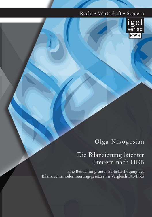 Produktbild: Die Bilanzierung latenter Steuern nach HGB: Eine Betrachtung unter Ber&uuml;cksichtigung des Bilanzrechtsmodernisierungsgesetzes im Vergleich IAS/IFRS