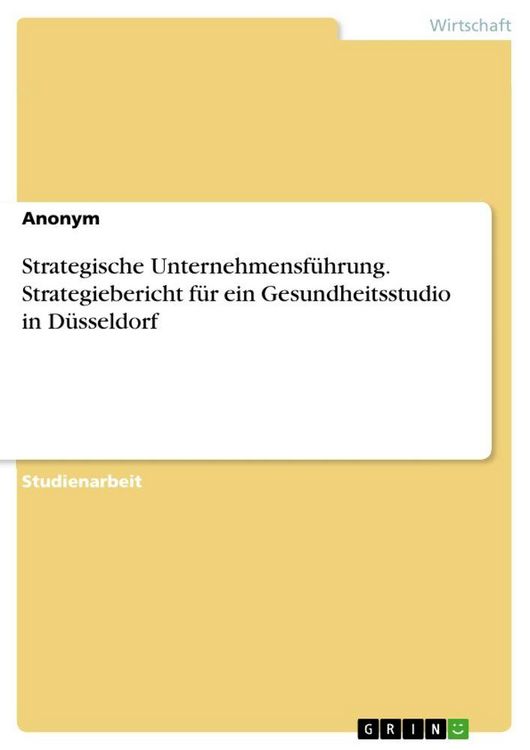 Produktbild: Strategische Unternehmensf&uuml;hrung. Strategiebericht f&uuml;r ein Gesundheitsstudio in D&uuml;sseldorf