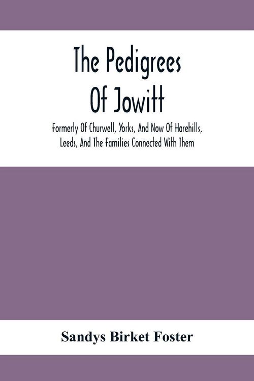 Produktbild: The Pedigrees Of Jowitt, Formerly Of Churwell, Yorks, And Now Of Harehills, Leeds, And The Families Connected With Them