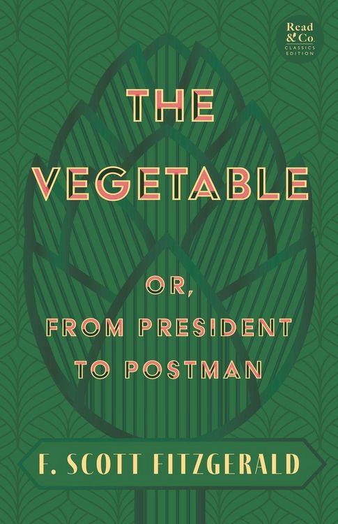 Produktbild: The Vegetable; Or, from President to Postman (Read & Co. Classics Edition);With the Introductory Essay 'The Jazz Age Literature of the Lost Generation '