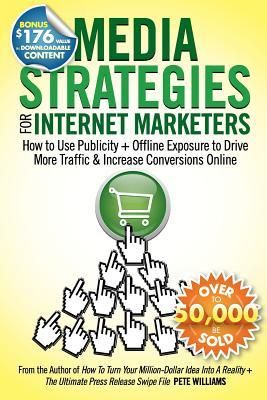 Produktbild: Media Strategies for Internet Marketers: How to Use Publicity + Offline Exposure to Drive More Traffic & Increase Conversions Online