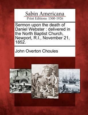 Produktbild: Sermon Upon the Death of Daniel Webster: Delivered in the North Baptist Church, Newport, R.I., November 21, 1852.